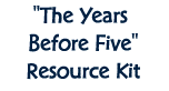 "The Years Before Five" Resource Kit